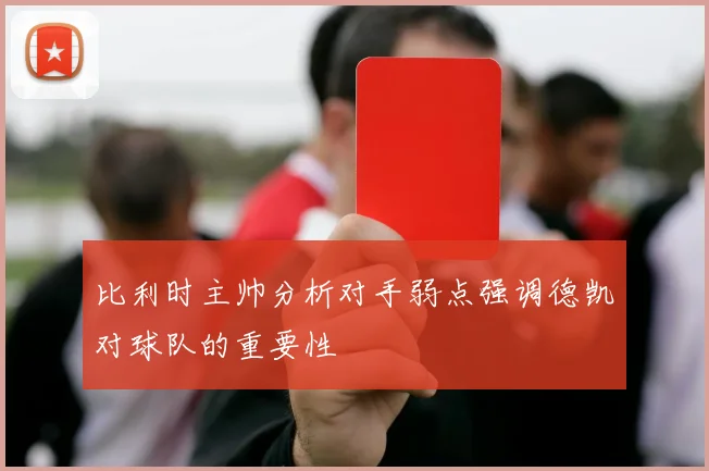 比利时主帅分析对手弱点强调德凯对球队的重要性